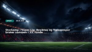 Storkamp i Süper Lig: Beşiktaş og Trabzonspor braker sammen i 33. runde