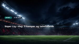 Süper Lig i dag: 5 kamper og tabellstatus