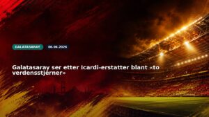 Galatasaray ser etter Icardi-erstatter blant «to verdensstjerner»