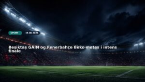 Beşiktaş GAİN og Fenerbahçe Beko møtes i intens finale