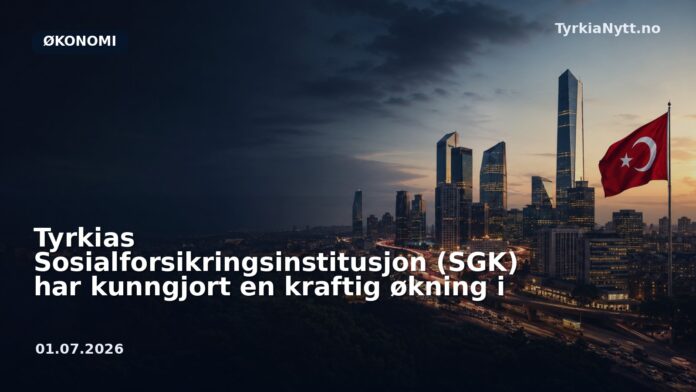 Tyrkias Sosialforsikringsinstitusjon (SGK) har kunngjort en kraftig økning i