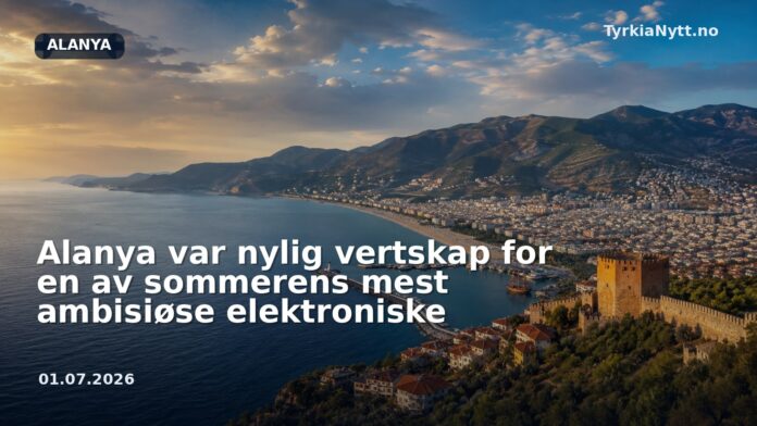 Alanya var nylig vertskap for en av sommerens mest ambisiøse elektroniske