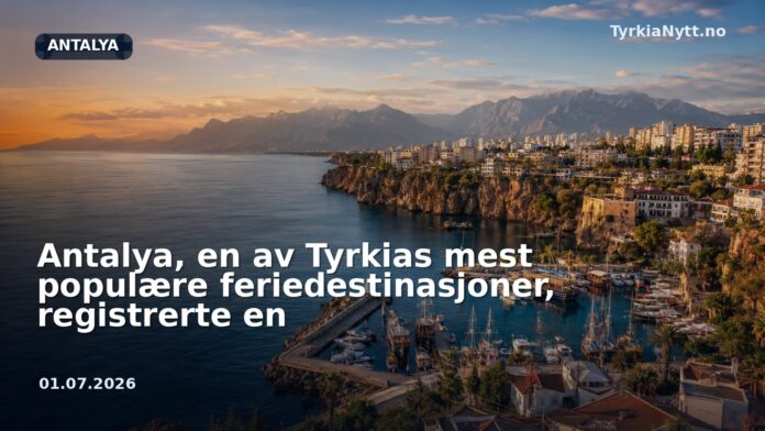 Antalya, en av Tyrkias mest populære feriedestinasjoner, registrerte en