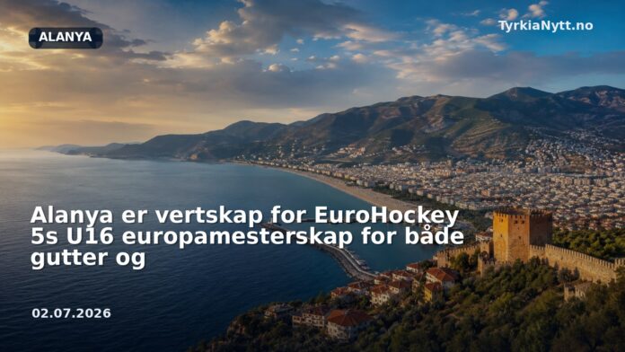 Alanya er vertskap for EuroHockey 5s U16 europamesterskap for både gutter og
