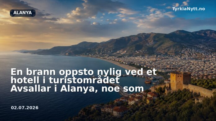 En brann oppsto nylig ved et hotell i turistområdet Avsallar i Alanya, noe som