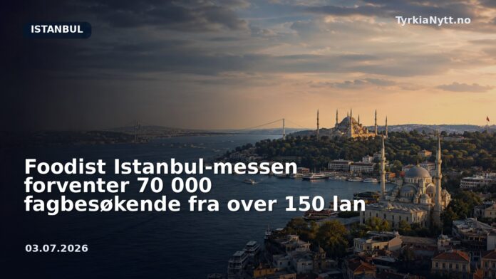 Foodist Istanbul-messen forventer 70 000 fagbesøkende fra over 150 lan