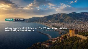 Alanya-park skal leies ut for 20 år: Kan påvirke fremtidige besøkende