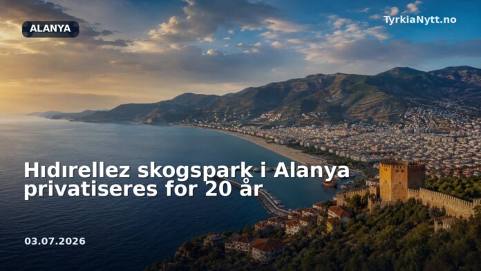 Hıdırellez skogspark i Alanya privatiseres for 20 år