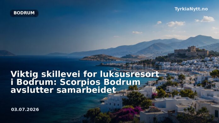 Viktig skillevei for luksusresort i Bodrum: Scorpios Bodrum avslutter samarbeidet