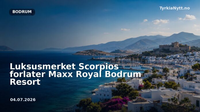 Luksusmerket Scorpios forlater Maxx Royal Bodrum Resort