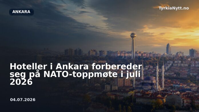 Hoteller i Ankara forbereder seg på NATO-toppmøte i juli 2026
