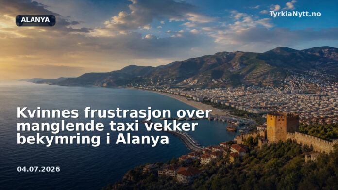 Kvinnes frustrasjon over manglende taxi vekker bekymring i Alanya