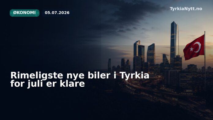 Rimeligste nye biler i Tyrkia for juli er klare