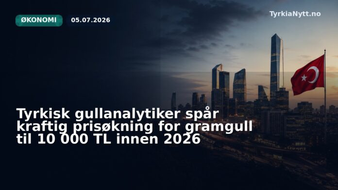 Tyrkisk gullanalytiker spår kraftig prisøkning for gramgull til 10 000 TL innen 2026