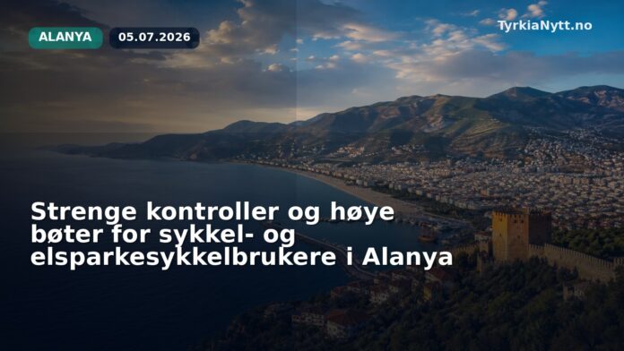 Strenge kontroller og høye bøter for sykkel- og elsparkesykkelbrukere i Alanya